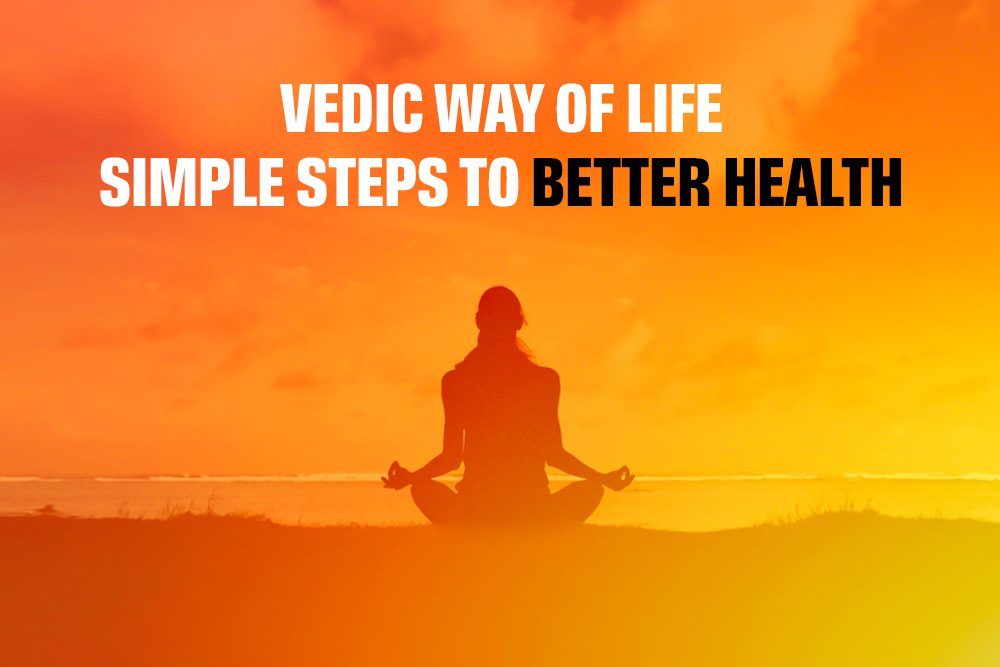 Vedic Way of Life: Simple Steps to Better Health